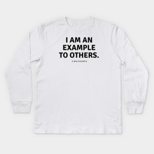 I am an example to others. A bad example. Kids Long Sleeve T-Shirt